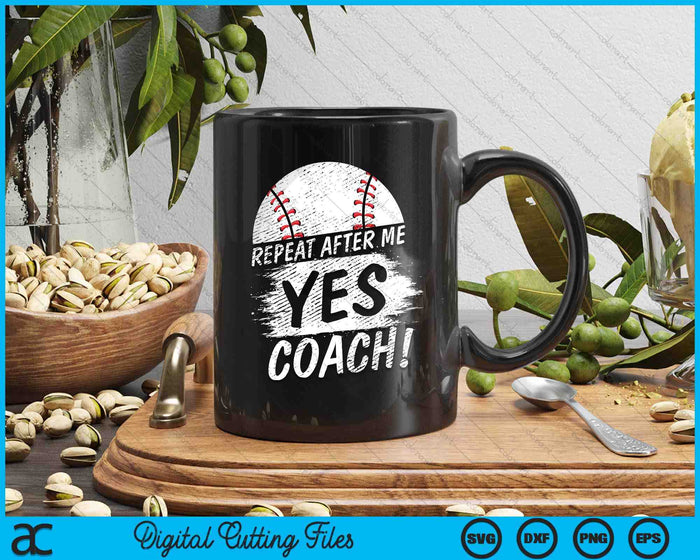 Repeat After Me Yes Coach Baseball Funny Sport SVG PNG Digital Printable Files