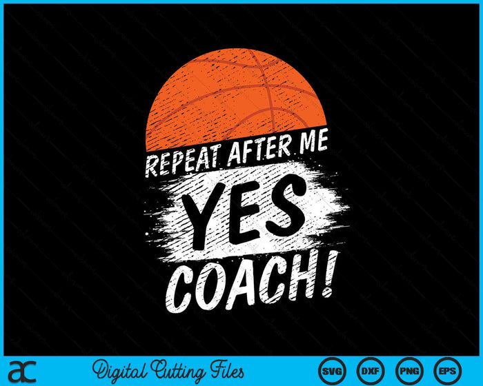 Repeat After Me Yes Coach Basketball Funny Sport SVG PNG Digital Printable Files