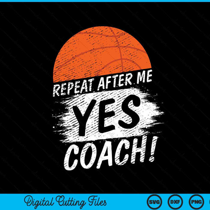 Repeat After Me Yes Coach Basketball Funny Sport SVG PNG Digital Printable Files