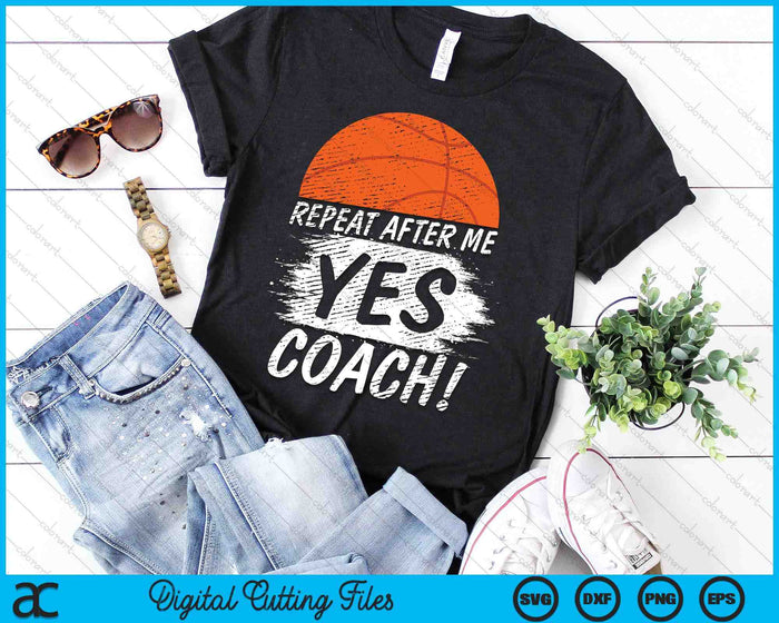 Repeat After Me Yes Coach Basketball Funny Sport SVG PNG Digital Printable Files