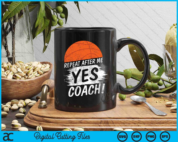 Repeat After Me Yes Coach Basketball Funny Sport SVG PNG Digital Printable Files