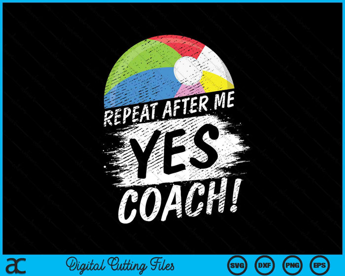 Repeat After Me Yes Coach Beach Ball Funny Sport SVG PNG Digital Printable Files