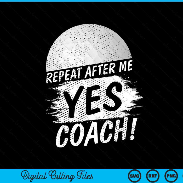 Repeat after me yes coach golf sport SVG PNG cut file for Cricut