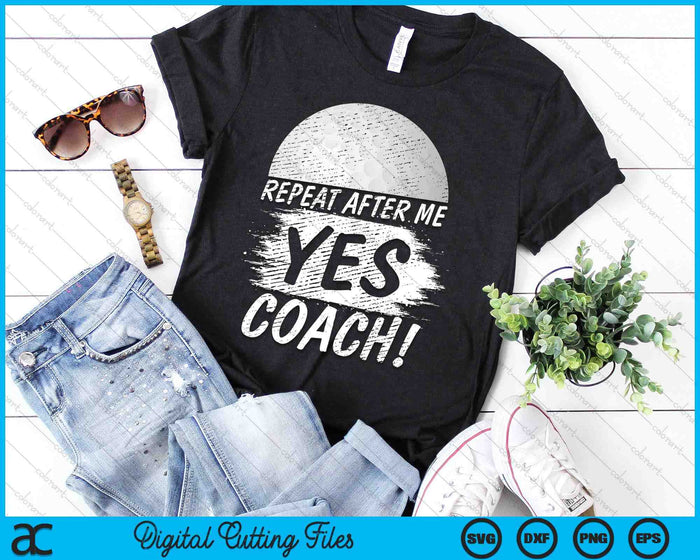 Repeat After Me Yes Coach Golf Funny Sport SVG PNG Digital Printable Files