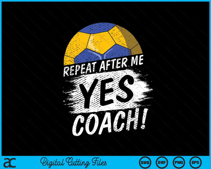 Repeat After Me Yes Coach Handball Funny Sport SVG PNG Digital Printable Files