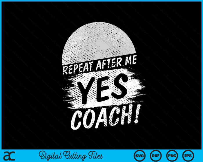 Repeat After Me Yes Coach Lacrosse Funny Sport SVG PNG Digital Printable Files