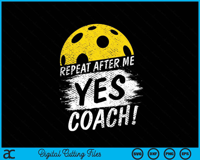 Repeat After Me Yes Coach Pickleball Funny Sport SVG PNG Digital Printable Files