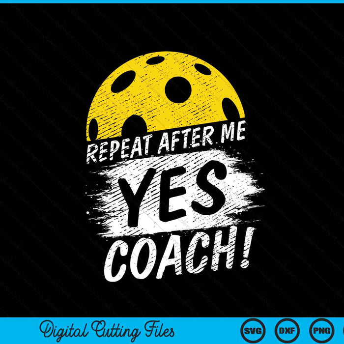 Repeat after me yes coach pickleball sport SVG PNG cut file for Cricut