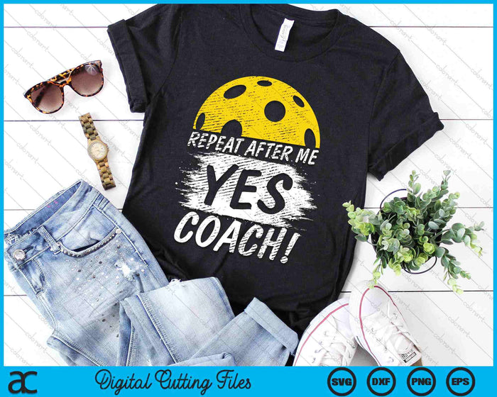 Repeat After Me Yes Coach Pickleball Funny Sport SVG PNG Digital Printable Files