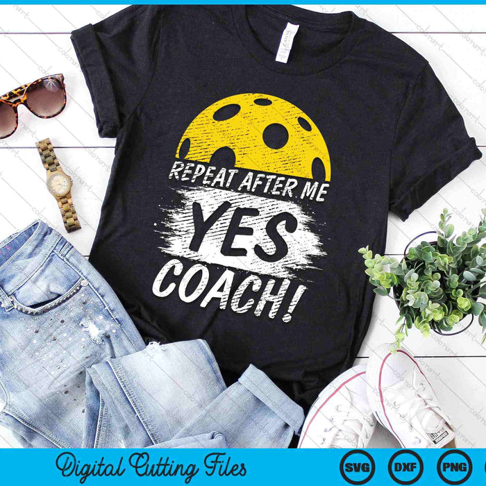 Repeat After Me Yes Coach Pickleball Funny Sport SVG PNG Digital Printable Files