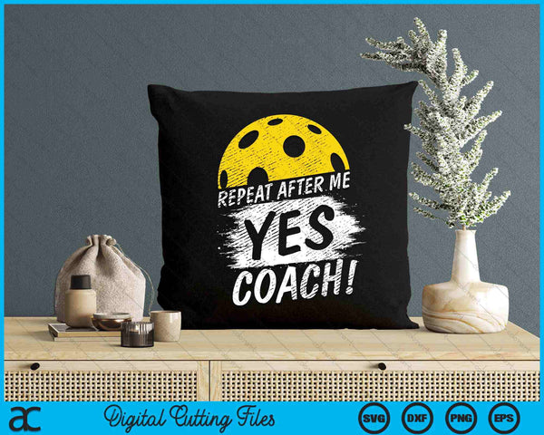 Repeat After Me Yes Coach Pickleball Funny Sport SVG PNG Digital Printable Files