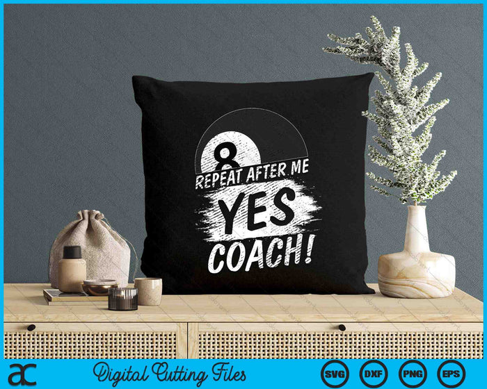 Repeat After Me Yes Coach Pool Ball Funny Sport SVG PNG Digital Printable Files