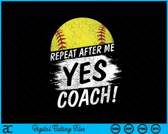 Repeat After Me Yes Coach Softball Funny Sport SVG PNG Digital Printable Files