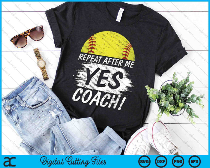 Repeat After Me Yes Coach Softball Funny Sport SVG PNG Digital Printable Files