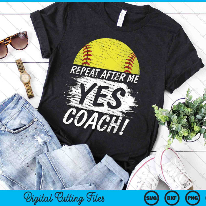 Repeat After Me Yes Coach Softball Funny Sport SVG PNG Digital Printable Files