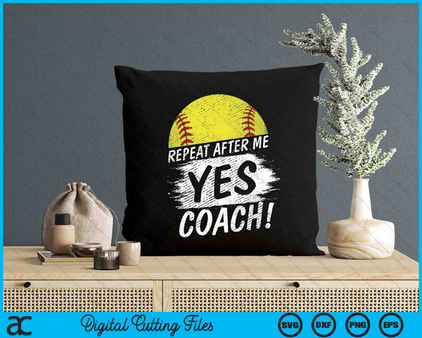 Repeat After Me Yes Coach Softball Funny Sport SVG PNG Digital Printable Files