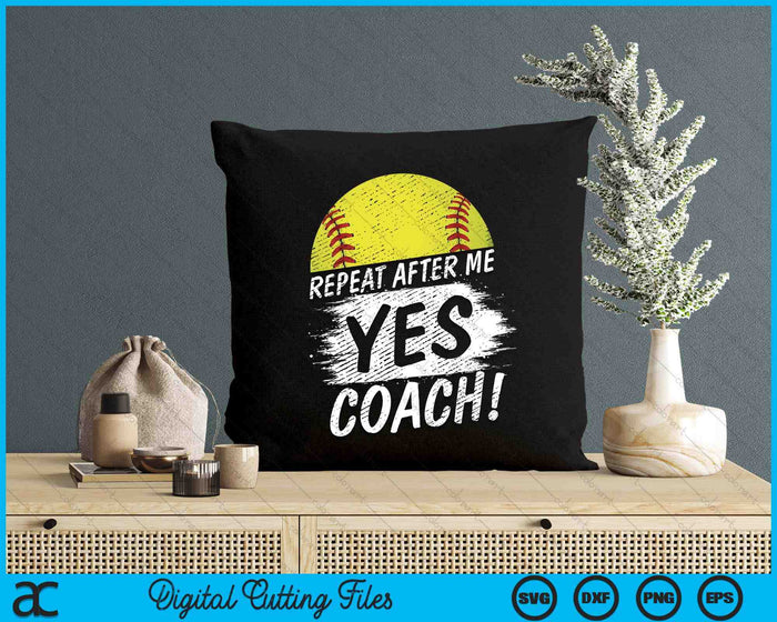 Repeat After Me Yes Coach Softball Funny Sport SVG PNG Digital Printable Files