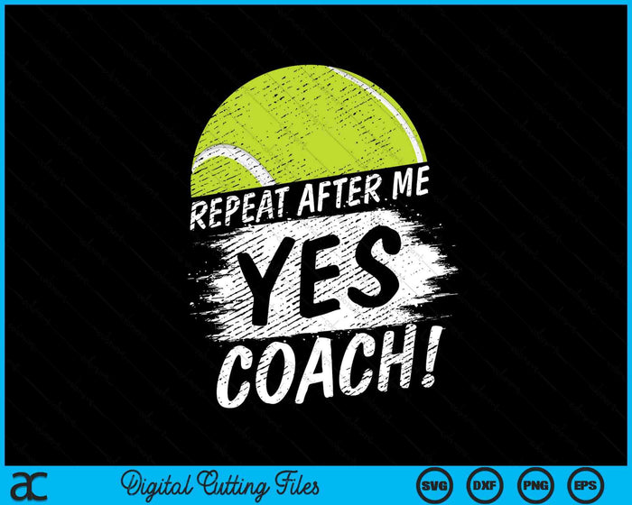 Repeat After Me Yes Coach Tennis Funny Sport SVG PNG Digital Printable Files