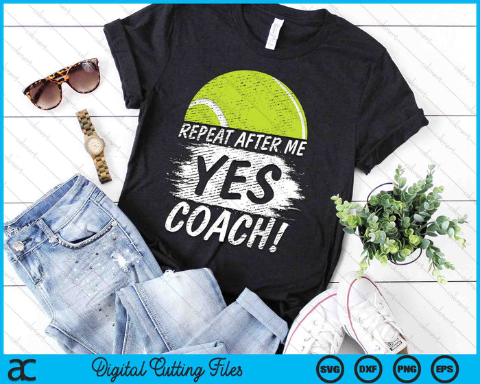 Repeat After Me Yes Coach Tennis Funny Sport SVG PNG Digital Printable Files