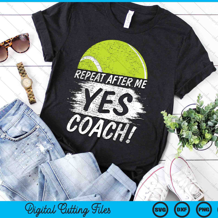 Repeat After Me Yes Coach Tennis Funny Sport SVG PNG Digital Printable Files