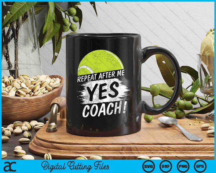 Repeat After Me Yes Coach Tennis Funny Sport SVG PNG Digital Printable Files