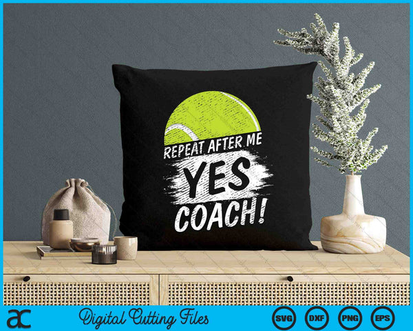 Repeat After Me Yes Coach Tennis Funny Sport SVG PNG Digital Printable Files