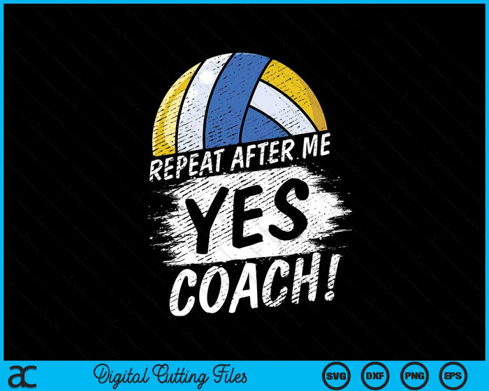 Repeat After Me Yes Coach Volleyball Funny Sport SVG PNG Digital Printable Files