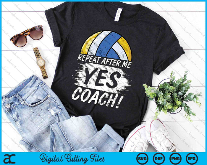 Repeat After Me Yes Coach Volleyball Funny Sport SVG PNG Digital Printable Files