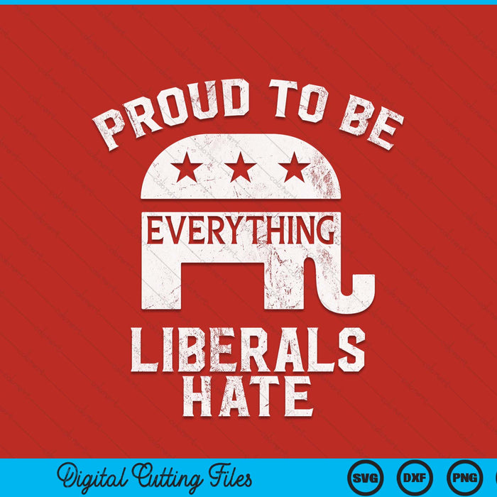 Republican conservative proud to be everything liberals hate SVG cut file