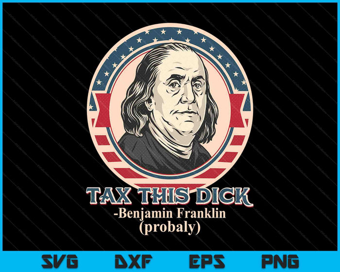 Republican Libertarian Tax This Dick Benjamin Franklin SVG PNG Digital Printable Files