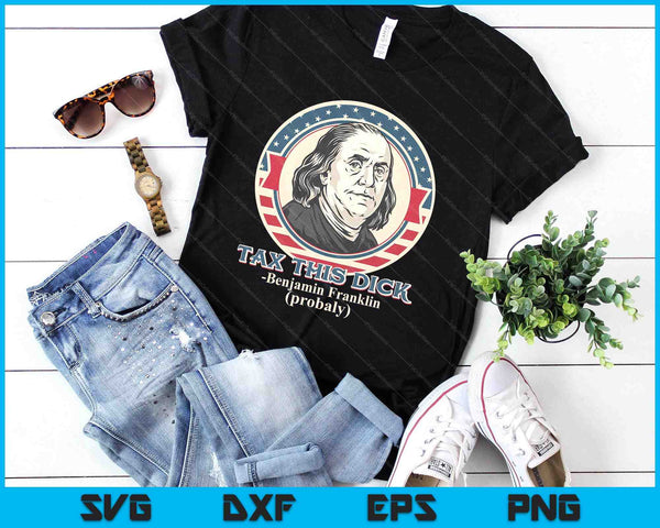 Republican Libertarian Tax This Dick Benjamin Franklin SVG PNG Digital Printable Files