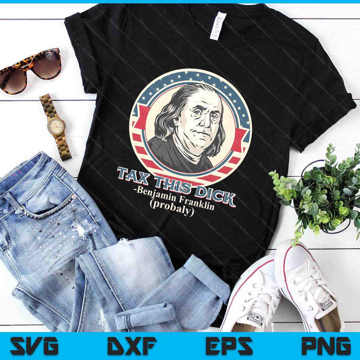 Republican Libertarian Tax This Dick Benjamin Franklin SVG PNG Digital Printable Files