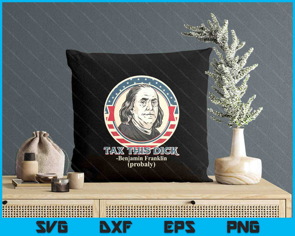 Republican Libertarian Tax This Dick Benjamin Franklin SVG PNG Digital Printable Files