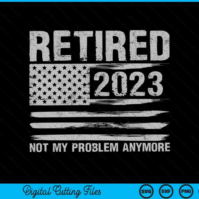Retired 2023 retirement not my problem anymore SVG cut file