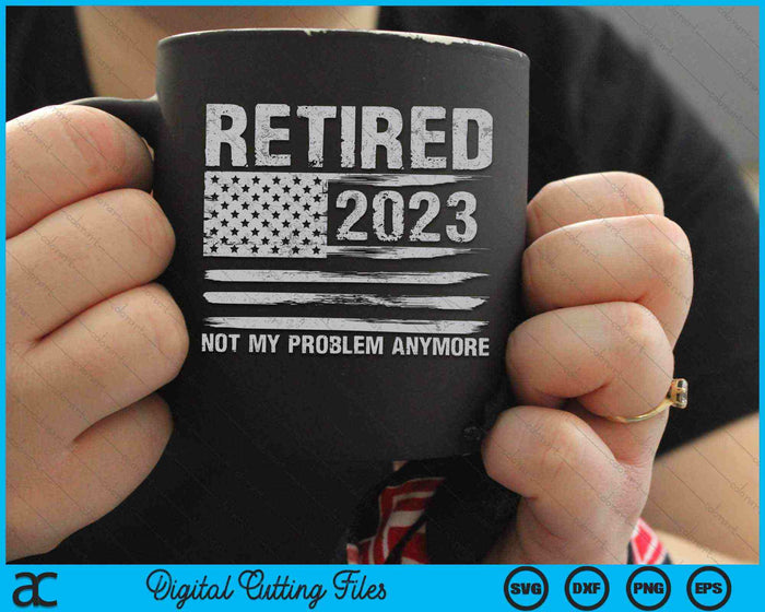 Retired 2023 Retirement Not My Problem Anymore SVG PNG Digital Cutting Files