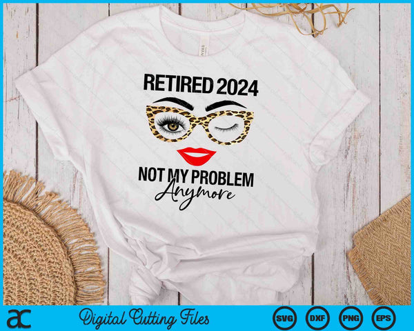 Retired 2024 Not My Problem Anymore Retirement SVG PNG Digital Cutting Files