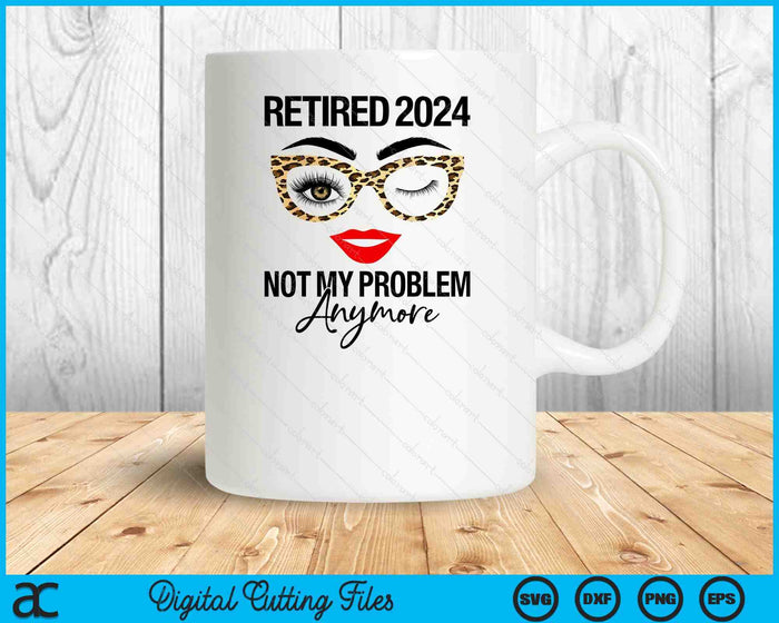 Retired 2024 Not My Problem Anymore Retirement SVG PNG Digital Cutting Files