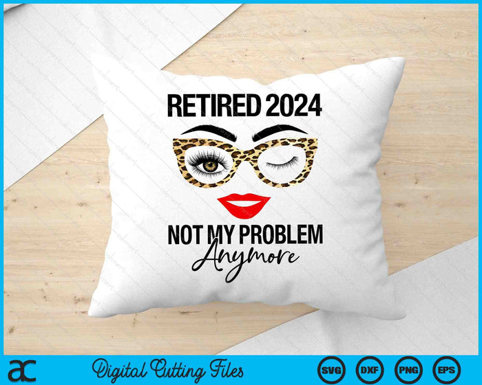 Retired 2024 Not My Problem Anymore Retirement SVG PNG Digital Cutting Files