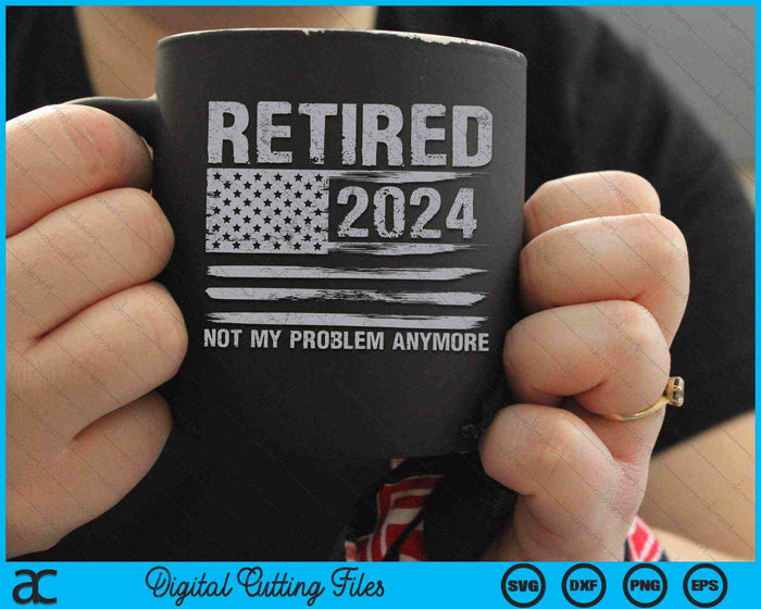 Retired 2024 Retirement Not My Problem Anymore SVG PNG Digital Cutting Files