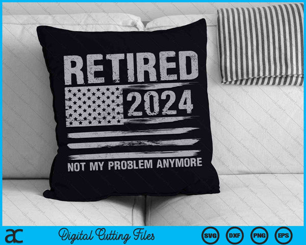 Retired 2024 Retirement Not My Problem Anymore SVG PNG Digital Cutting Files
