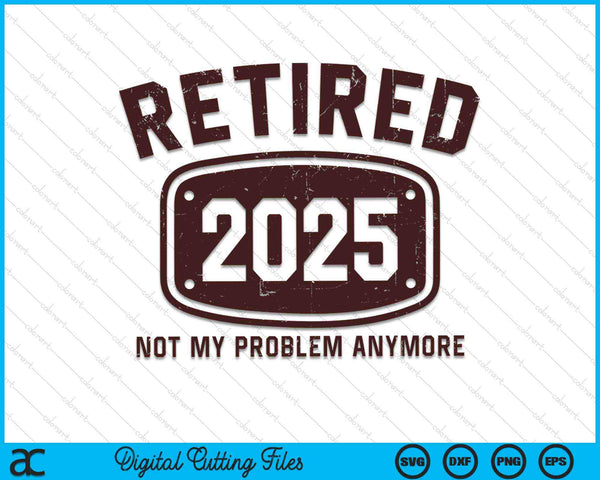 Retired 2025 not my problem anymore SVG cut file