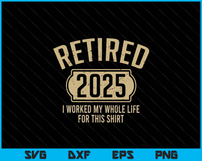 Retired 2025 Retirement Worked Whole Life For This SVG PNG Digital Printable Files