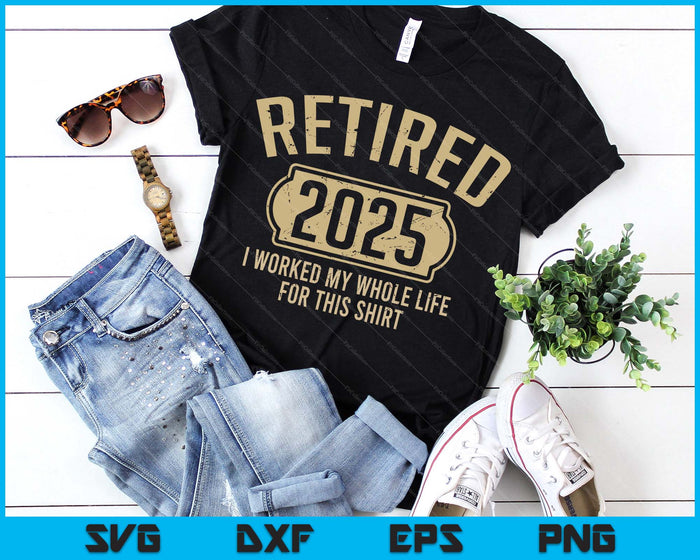 Retired 2025 Retirement Worked Whole Life For This SVG PNG Digital Printable Files