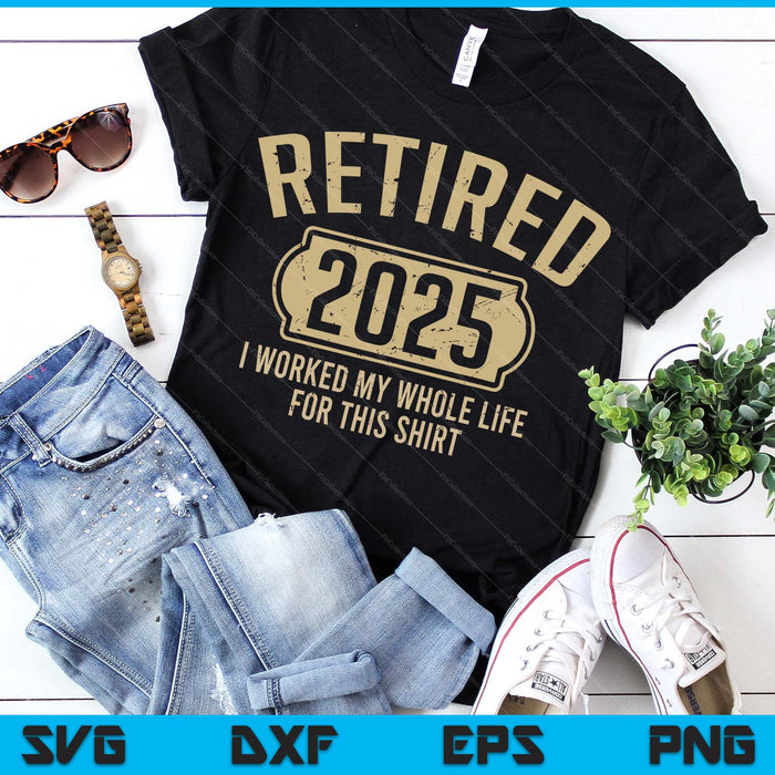 Retired 2025 Retirement Worked Whole Life For This SVG PNG Digital Printable Files