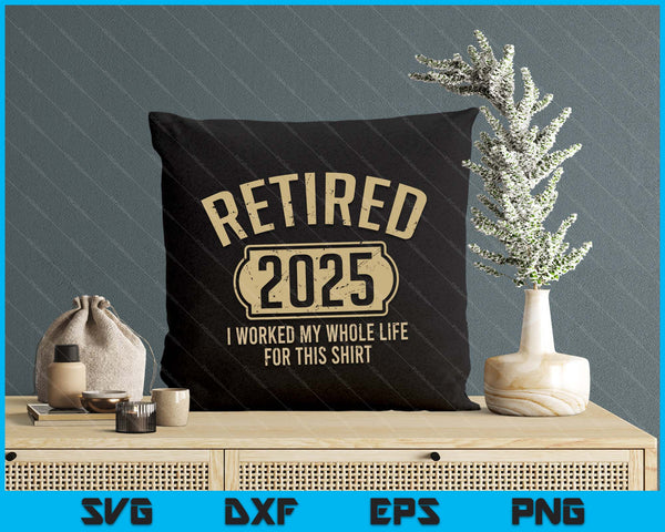 Retired 2025 Retirement Worked Whole Life For This SVG PNG Digital Printable Files