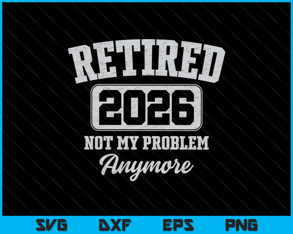 Retired 2026 not my problem anymore SVG cut file