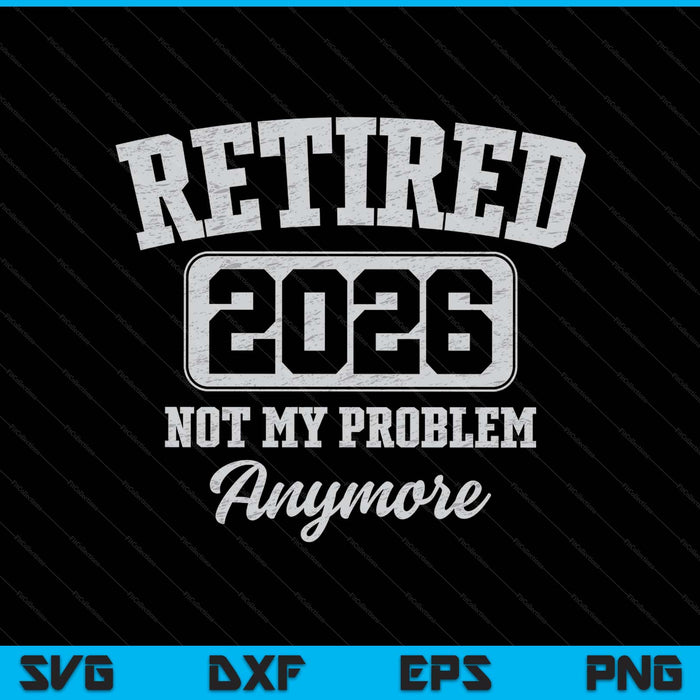 Retired 2026 not my problem anymore SVG cut file
