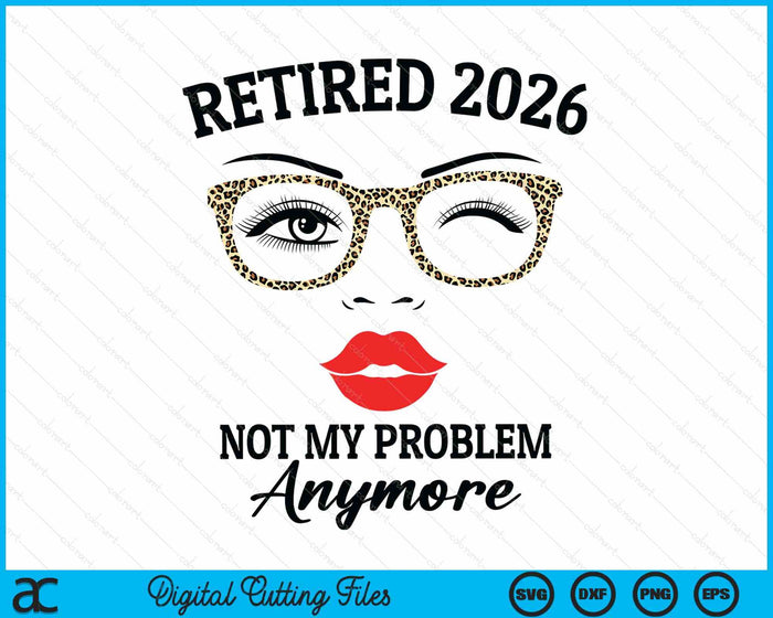 Retired 2026 Not My Problem Anymore Leopard Women Retirement SVG PNG Digital Printable Files