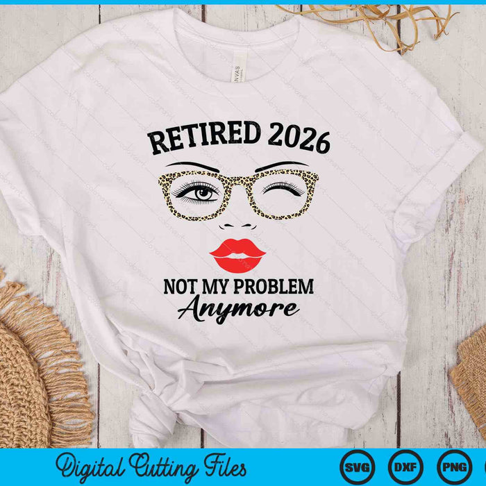 Retired 2026 Not My Problem Anymore Leopard Women Retirement SVG PNG Digital Printable Files
