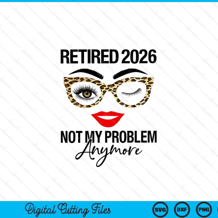 Retired 2026 not my problem anymore retirement SVG cut file